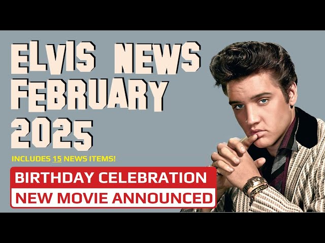 Elvis Presley News Report 2025: February. New Elvis movie in 2025 (!?), Birthday celebrations & MORE