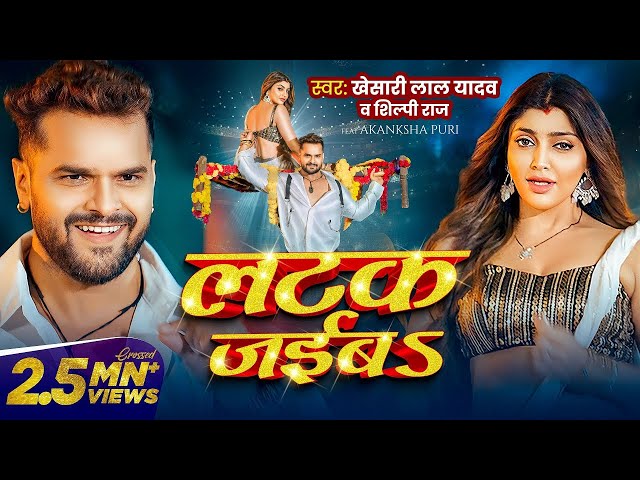 #Video | लटक जईबS | #Khesari Lal Yadav | Akanksha Puri | #Shilpi Raj | Latak Jaiba | New Song 2024