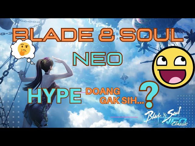 Blade & Soul NEO | WAJIB MAIN atau cuma HYPE?