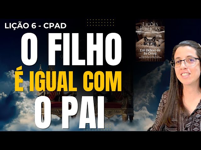 EBD Lição 6 O FILHO É IGUAL COM O PAI – 9 de Fevereiro de 2025