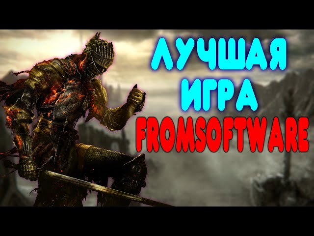 ЛУЧШАЯ ИГРА FROMSOFTWARE ( Dark Souls 1,2,3, Sekiro и Bloodborne )