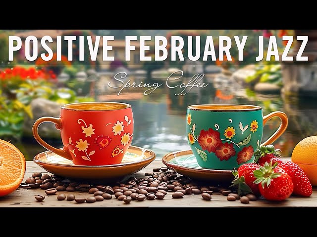 Positive February Jazz ☕ Happy Morning Coffee Music and Delicate Bossa Nova Piano for Joyful Moods