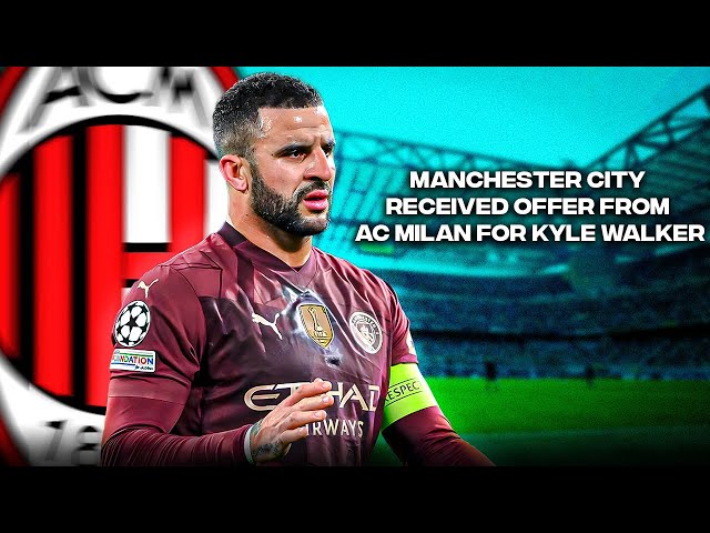 Manchester City Received Offer From AC Milan For Kyle Walker