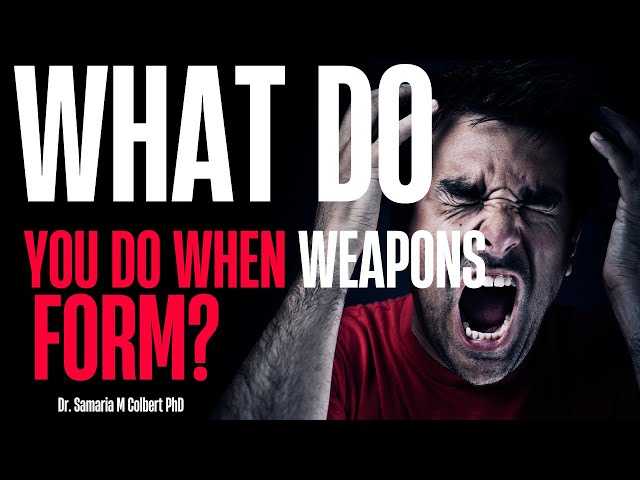 WHAT DO YOU DO WHEN WEAPONS FORM AGAINST YOU?