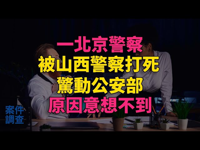 #大案紀實 #刑事案件 #案件解說 2005年，一北京警察被山西警察打死，驚動公安部，原因意想不到