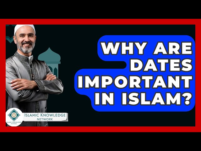 Why Are Dates Important In Islam? - Islamic Knowledge Network