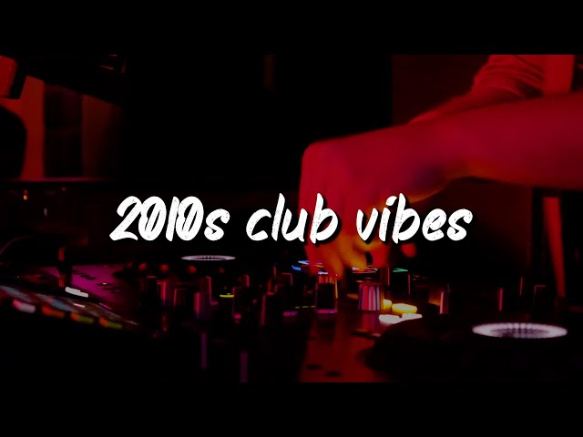 2010s club vibes ~party playlist