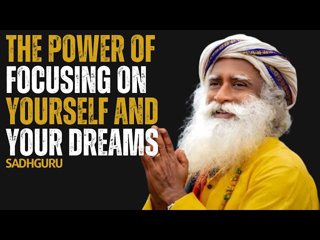 The Power of Focusing on Yourself and Your Dreams-| Sadhguru Motivation | Best Motivational Speech