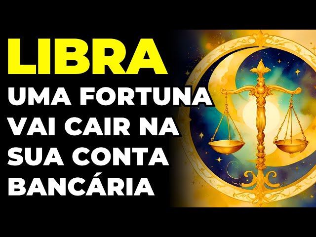 PREVISÕES SIGNO LIBRA: UMA FORTUNA CAINDO NA SUA CONTA | É DE ARREPIAR O QUE VAI ACONTECER | SORTE