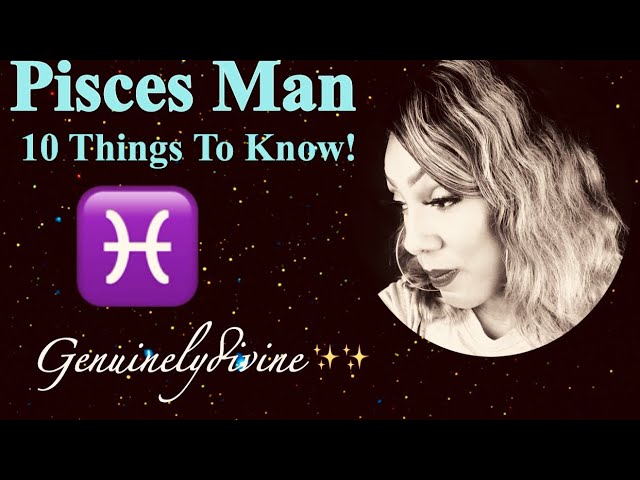 Pisces Man 10 Things To Know!!