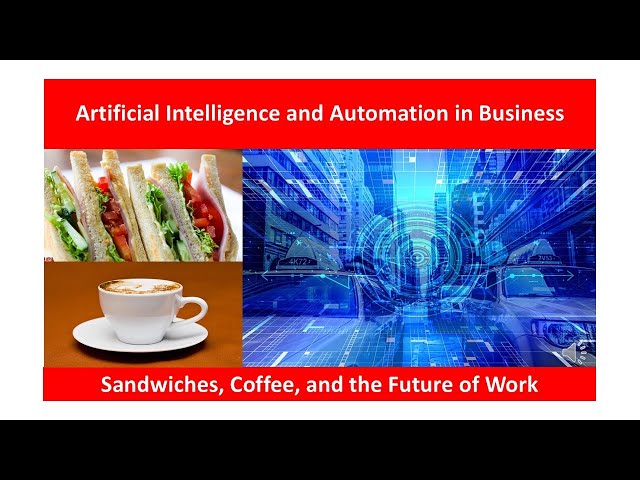 Artificial Intelligence and Automation in Business Sandwiches, Coffee, and the Future of Work