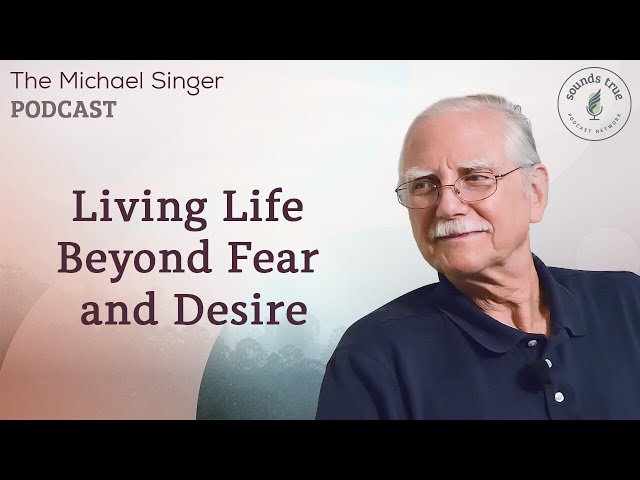 Living Life Beyond Fear and Desire | The Michael Singer Podcast