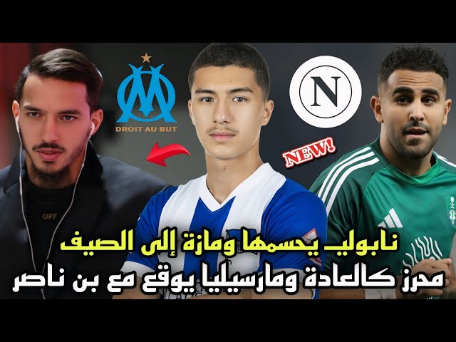 رسميا بن ناصر إلى مارسيليا و نابولي يحسم صفقة نجم المنتخب الجزائري و محرز لا يتوقف