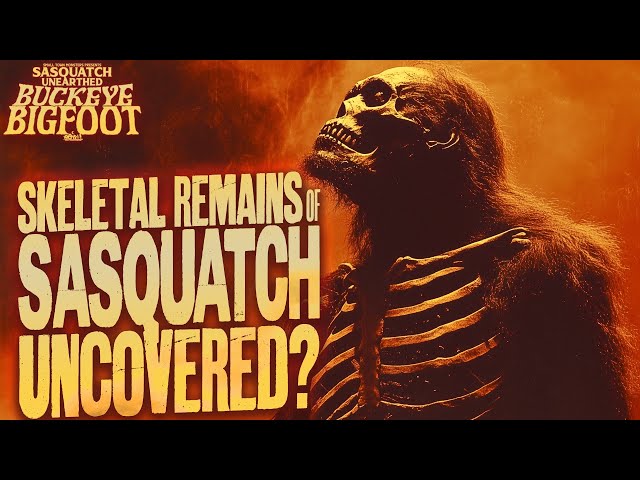 Uncovering the Remains of Sasquatch - Sasquatch Unearthed: Buckeye Bigfoot (Evidence and Encounters)