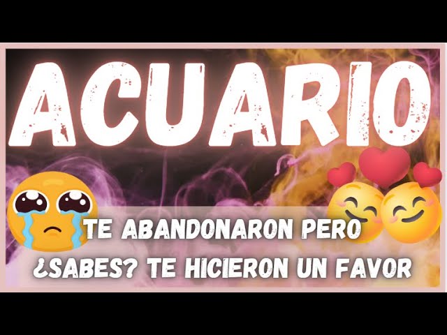 ⭐️♒️ ACUARIO - Te ABANDONARON pero TE HICIERON UN GRAN FAVOR