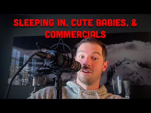 Sleeping In, Cute Babies, and Commercials