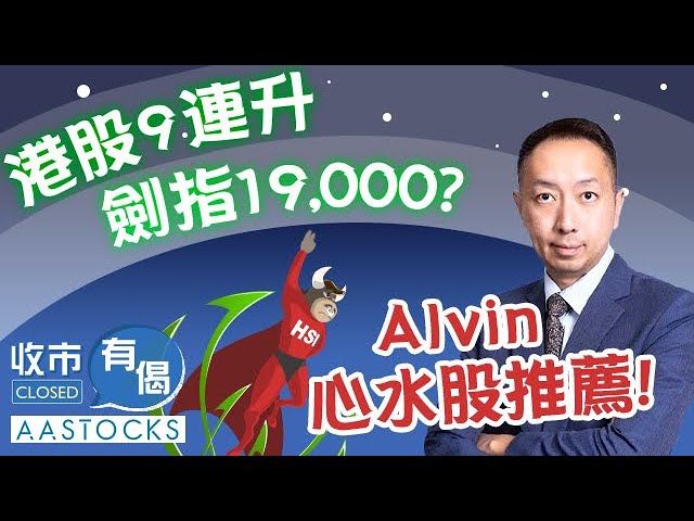 【9連升🔥】港股劍指19,000點？9日累升逾2,250點！Alvin有心水股推薦！💪🏻︱#AASTOCKS︱#張智威︱港股︱收市有偈︱2024-5-3