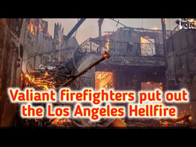 Valiant firefighters put out the Los Angeles Hellfire