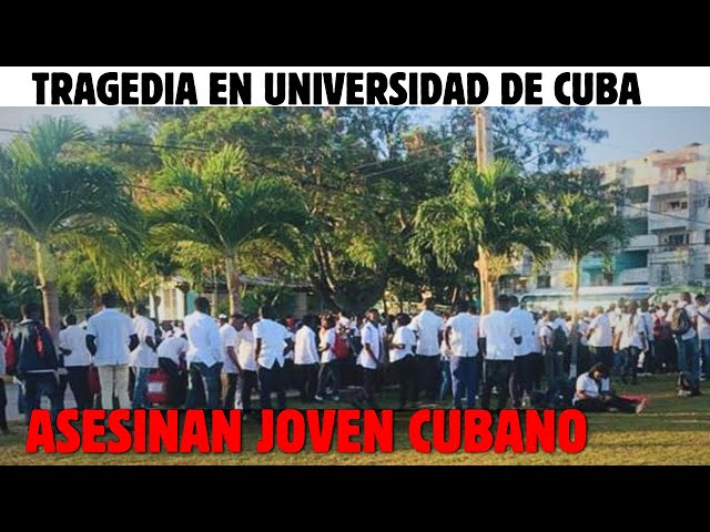 ULTIMA HORA CUBA : ASESINAN EN LA UNIVERSIDAD JOVEN CUBANO DE 18 AÑOS