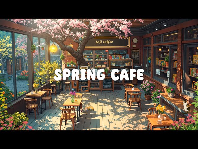 Music for A Better Mood ☕ Spring Cafe 🌸 Lofi Hip Hop ~ Lofi Songs to Study/Relax/Work | Lofi Coffee