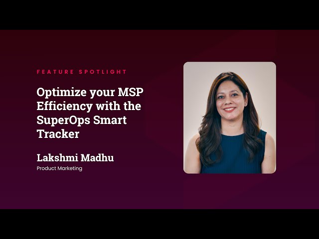 Optimize your MSP Efficiency with the SuperOps Smart Tracker