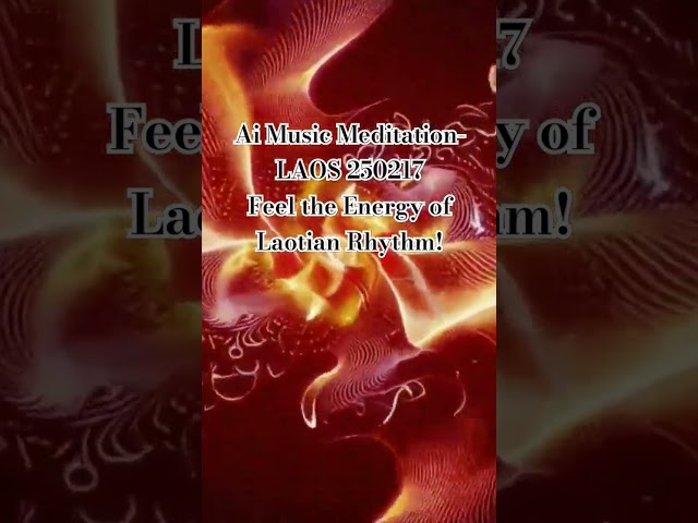 LAOS| Ai Music Meditation 250217 A Dynamic Laotian Rhythm for 265 Nations Virutal World Tour by AOMA