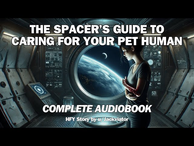 The Spacer’s Guide to Caring For Your Pet Human | Full Sci-Fi Audiobook | HFY Reddit Series