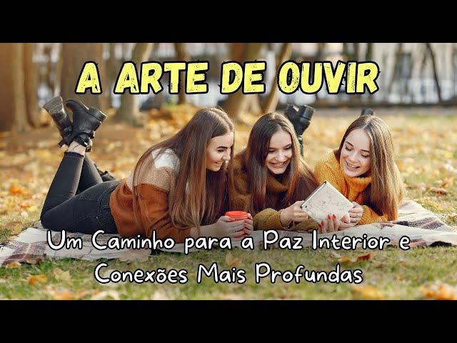 A Arte de Ouvir: Um Caminho para a Paz Interior e Conexões Mais Profundas