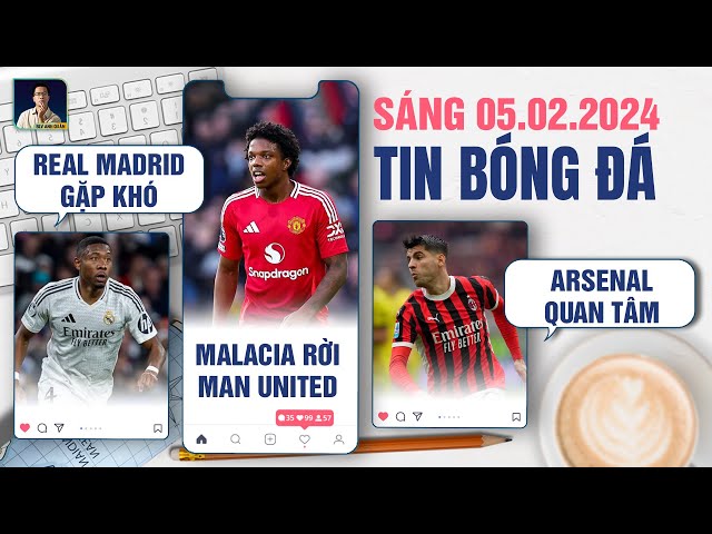 TIN BÓNG ĐÁ 5/2: REAL MADRID CHỒNG CHẤT KHÓ KHĂN, MALACIA RỜI MAN UNITED, ARSENAL QUAN TÂM MORATA