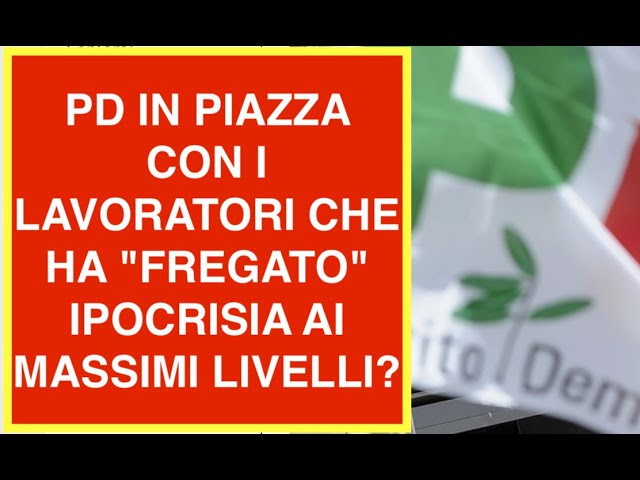 PD IN PIAZZA CON I LAVORATORI CHE HA "FREGATO" IPOCRISIA AI MASSIMI LIVELLI?