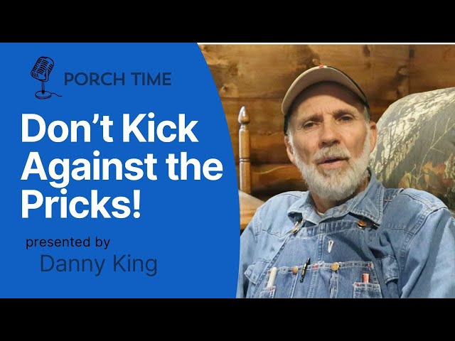 Don't KICK Against the PRICKS!   Porch Time 2025