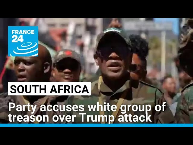 South African party accuses white group of treason over Trump attack • FRANCE 24 English