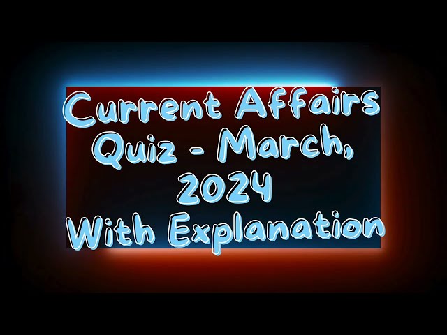 Current Affairs Quiz–March 2024 | Part 1 | UPSC Quiz | Competitive Exam Preparation|