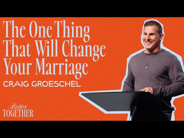 The One Thing That Will Change Your Marriage | Better Together | Craig Groeschel