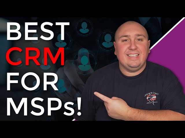 What Is The Best CRMs for MSPs? We Cover The Good & The Bad!!!