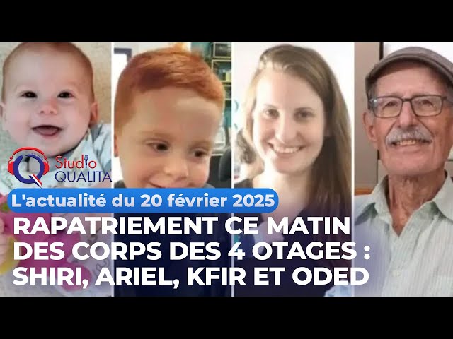 L'actualité du 20 février 2025 - Rapatriement des corps des 4 otages: Shiri, Ariel,Kfir et Oded