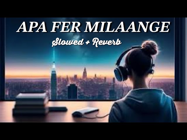 Apa Fer Milaange | [Slowed + Reverb] | Savi Kahlon || Apa Fer Milaange Lofi song Il