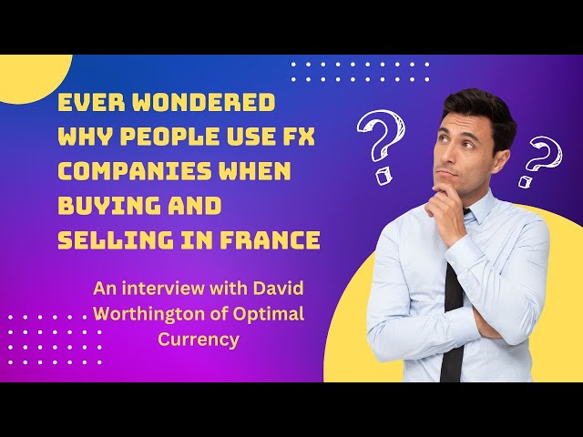 Why use an FX company when buying in France  ? An interview with Optimal Currency and Darryl Miles