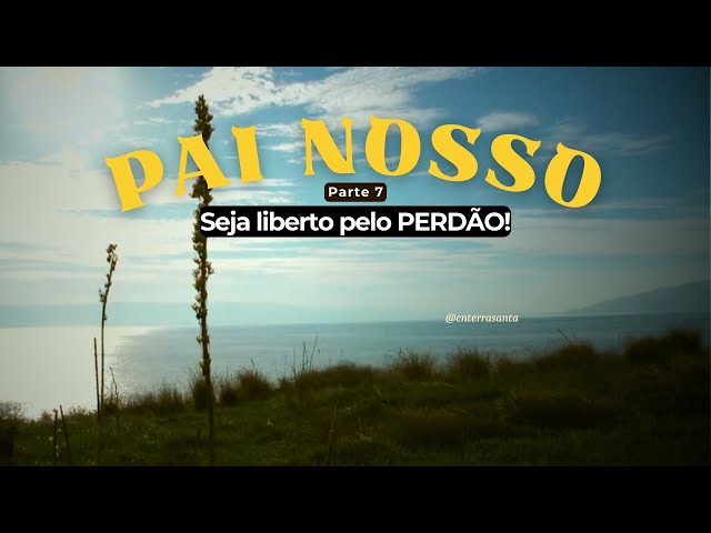 O PERDÃO liberta - Pai Nosso (7)