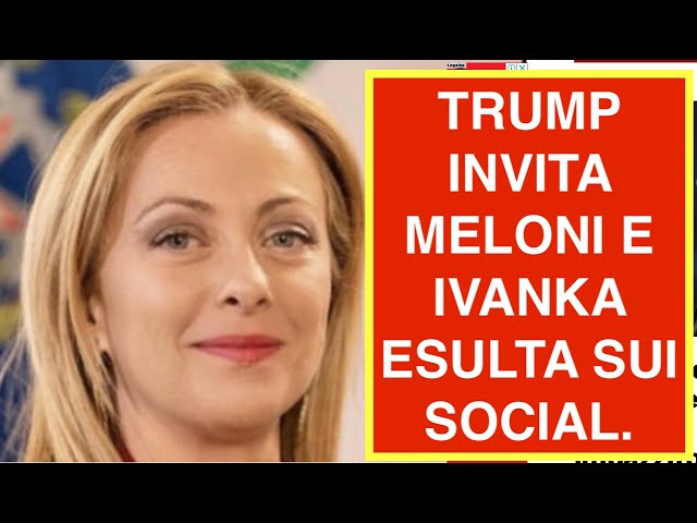 TRUMP INVITA MELONI E IVANKA ESULTA SUI SOCIAL.