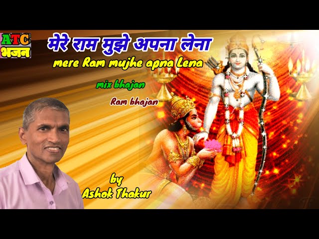 मेरे राम मुझे अपना लेना mere Ram mujhe apna Lena by Ashok Thakur mix bhajan