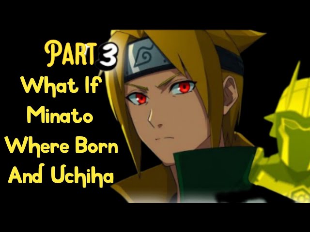 What If Minato Where Born And Uchiha Part 3