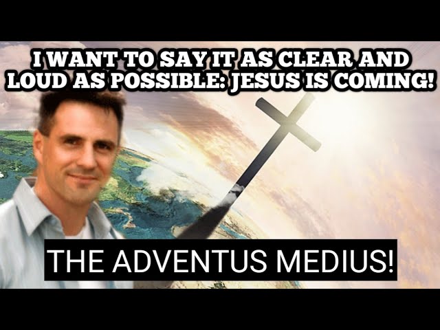 The Adventus Medius! I WANT to Say it as Clear and Loud & Boldly as I Possibly Can: Jesus is Coming!