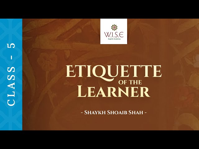 Class 5 - Etiquette of Learner by Shaykh Shoiab Shah | WISE English Academy