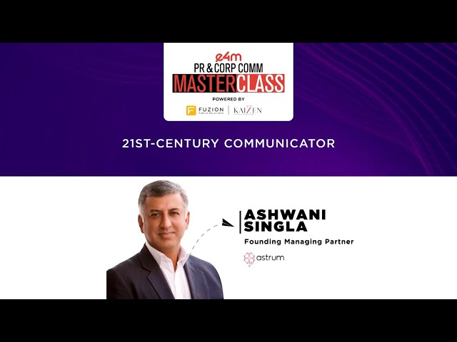 e4m PR & Corp Comm Masterclass | 21st-Century Communicator - Ashwani Singla, Astrum insights