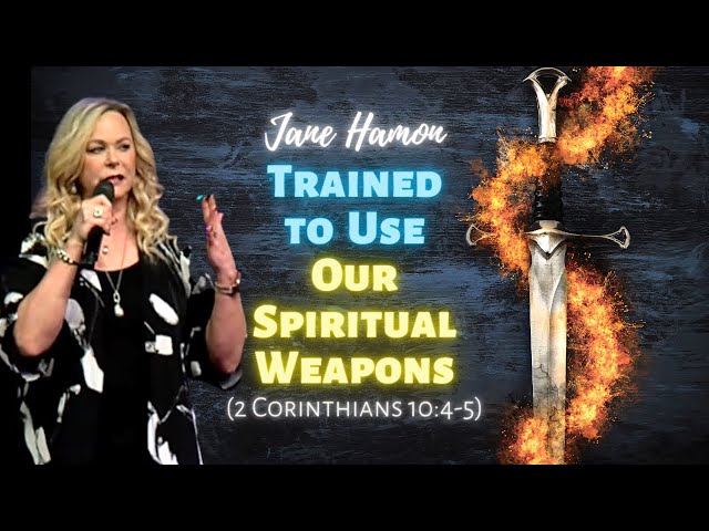 Jane Hamon: Trained to Use of Our Spiritual Weapons (2 Corinthians 10:4-5)