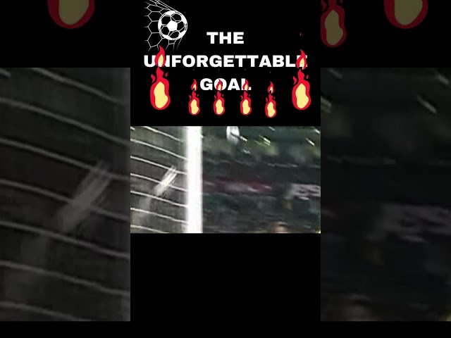 The Unforgettable Goal that blow your mind