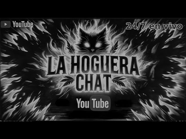 La Hoguera Chat 🔴 24/7 en vivo  interactivo