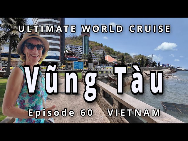 Port of HO CHI MINH City: Ep. 60 of our Ultimate World Cruise, Vung Tau Adventure