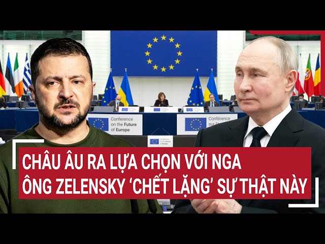 Thời sự quốc tế 3/2: Châu Âu cũng ra lựa chọn với Nga, ông Zelensky ‘chết lặng’ sự thật này